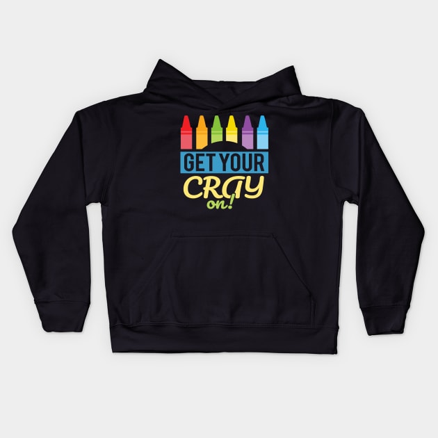 'Get Your Cray On' Cute Kindergarten Teacher Gift Kids Hoodie by ourwackyhome